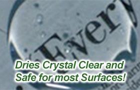 Dries Crystal Clear and Safe for most Surfaces!